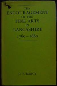 The Encouragement of the Fine Arts in Lancashire, 1760-1860 by C.P. Darcy - 1976