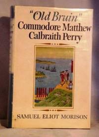 Old Bruin Commodore Matthew Calbraith Perry by Morison, Samuel Eliot - 1967