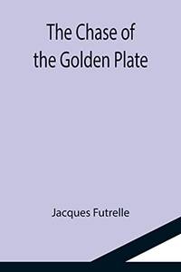 The Chase Of The Golden Plate by Jacques Futrelle