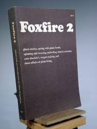Foxfire 2: Ghost Stories, Spring Wild Plant Foods, Spinning and Weaving, Midwifing, Burial Customs, Corn Shuckin's, Wagon Making and More Affairs of Plain Living by Eliot Wigginton - 1973
