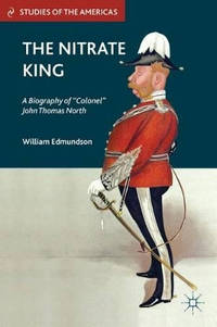 The Nitrate King: A Biography of "Colonel" John Thomas North