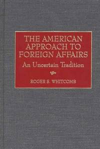 The American Approach to Foreign Affairs: An Uncertain Tradition