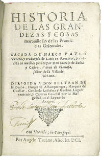 HISTORIA DE LAS GRANDEZAS Y COSAS MARAUILLOSAS DE LAS PROUINCIAS ORIENTALES. SACADO DE MARCO PAULO VENETO, Y TRADUZIDA DE LATIN EN ROMANCE, Y ANADIDA EN MUCHAS PARTES POR DON MARTIN DE BOLEA Y CASTRO...DIRIGIDA A DON BELTRAN DE LA CUEBA, DUQUE DE ALBURQUERQUE...