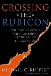 image of Crossing the Rubicon : The Decline of the American Empire at the End of the Age of Oil