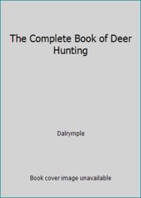 The Complete Book of Deer Hunting by Dalrymple - 1980