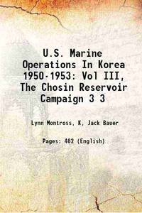 U.S. Marine Operations In Korea 1950-1953: Vol III, The Chosin Reservoir Campaign Volume 3 1957