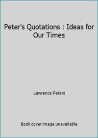 Peter's Quotations : Ideas for Our Times