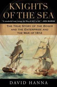 Knights of the Sea : The True Story of the Boxer and the Enterprise and the War Of 1812