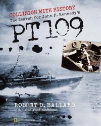 Collision with History : The Search for John F. Kennedy&#039;s PT 109 by Robert D. Ballard - 2002