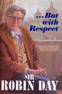 ... But with Respect: Memorable Interviews with Statesmen and Parliamentarians by Sir Robin Day - 1993