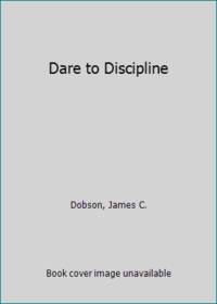 Dare to Discipline by Dobson, James C - 1970