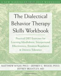 The Dialectical Behavior Therapy Skills Workbook: Practical DBT Exercises for Learning...