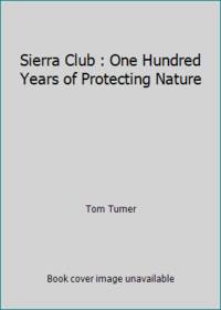 Sierra Club : One Hundred Years of Protecting Nature