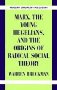 Marx, the Young Hegelians, and the Origins of Radical Social Theory: Dethroning the Self