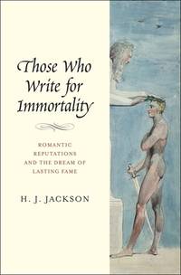 Those Who Write for Immortality : Romantic Reputations and the Dream of Lasting Fame