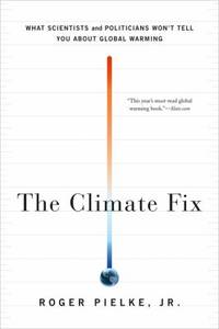 The Climate Fix : What Scientists and Politicians Won't Tell You about Global Warming