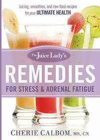 The Juice Lady's Remedies for Stress and Adrenal Fatigue : Juices, Smoothies, and Living Foods...