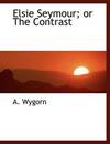 Elsie Seymour; or The Contrast (Large Print Edition)