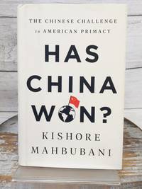 Has China Won: The Chinese Challenge to American Primacy by Kishore Mahbubani HC