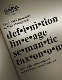 The DAMA Dictionary of Data Management, 2nd Edition: Over 2,000 Terms Defined for IT and Business...