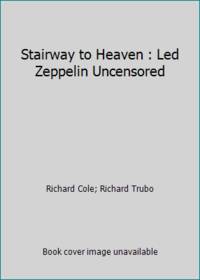 Stairway to Heaven : Led Zeppelin Uncensored by Richard Trubo; Richard Cole - 1992