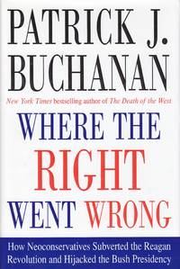 Where the Right Went Wrong How Neoconservatives Subverted the Reagan  Revolution and Hijacked the...