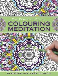 The Peaceful Pencil: Colouring Meditation: 75 Mindful Designs To Colour In by Peony Press - 2016