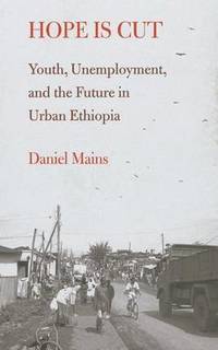 Hope Is Cut: Youth, Unemployment, and the Future in Urban Ethiopia
