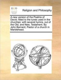 A new version of the Psalms of David; fitted to the tunes used in the churches: with several...