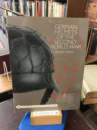 German Helmets of the Second World War: Volume One: M1916/18 - M1932 - M1935 - M1940 - M1942 -...
