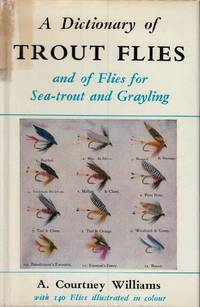 A Dictionary of Trout Flies and of Flies for Sea-Trout and Grayling.