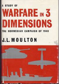 A Study of Warfare in Three Dimensions: The Norwegian Campaign of 1940 by J.L Moulton - 1st printing - 1967 - from Barbarossa Books Ltd. (SKU: 48313)
