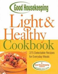 Good Housekeeping Light & Healthy Cookbook: 375 Delectable Recipes for Everyday Meals