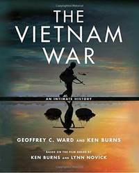 The Vietnam War. An Intimate History. Based on the Film Series by Ken Burns and Lynn Novick by WARD, Geoffrey C. and BURNS, KEN - 2017