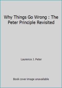Why Things Go Wrong : The Peter Principle Revisited