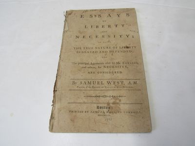 Essays on Liberty and Necessity; In Which the True Nature of Liberty is Stated and Defended and the Principal Arguments Used by Edwards and Others for Necessity, Are Considered