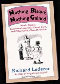 Nothing Risque, Nothing Gained: Ribald Riddles, Lascivious Limericks, Carnal Corn, and Other...