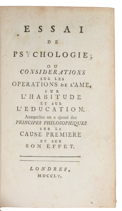 Essai de psychologie; ou considerations sur les operations de l'ame, sur l'habitude et sur l'education. Auxquelles on a ajouté des Principes philosophiques sur la cuuse premiere et sur son effet. - [ANTICIPATING BIOLOGICAL PSYCHOLOGY] (photo 2)