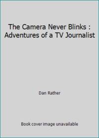 The Camera Never Blinks : Adventures of a TV Journalist