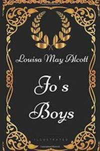 Jo&#039;s Boys: By Louisa May Alcott - Illustrated by Louisa May Alcott - 2017-07-23