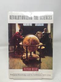 Revolutionizing the Sciences: European Knowledge and Its Ambitions, 1500-1700