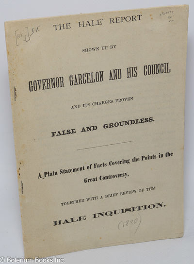 The Hale Report Shown up by Governor Garcelon and his council and its charges proven false and groundless. A Plain Statement of Facts Covering the Points in the Great Controversy, together with a brief review of the Hale inquisition