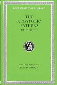 Apostolic Fathers: Volume II. Epistle of Barnabas. Papias and Quadratus. Epistle to Diognetus. The Shepherd of Hermas (Loeb Classical Library No. 25N) by Bart D. Ehrman - 2003-03-04