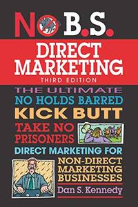 No B.S. Direct Marketing: The Ultimate No Holds Barred Kick Butt Take No Prisoners Direct...
