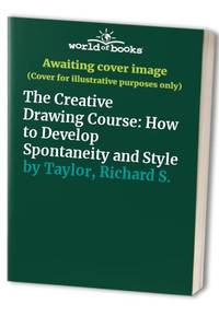 The Creative Drawing Course: How to Develop Spontaneity and Style