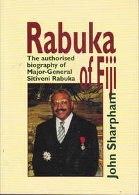 Rabuka of Fiji: The Authorised Biography of Major-General Sitiveni Rabuka by John Sharpham - 2000