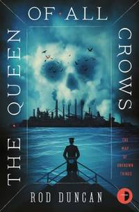 The Queen of All Crows : The First Book in the Map of Unknown Things