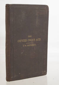 Counties Police Acts, (2 & 3 Vict. c. 93; 3 & 4 Vict. c.88; and 19 & 20 Vict. c. 69) Together with An Analysis of the Statutes; the Rules and Regulations of the Secretary of State, &c. &c by Thomas William Saunders - Hardcover - 1856 - from Meyer Boswell Books, Inc. (SKU: 77175)