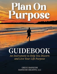 Plan On Purpose Guidebook: An Instrument to Help You Discern and Live Your Life Purpose