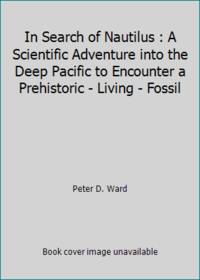In Search of Nautilus : A Scientific Adventure into the Deep Pacific to Encounter a Prehistoric -...
